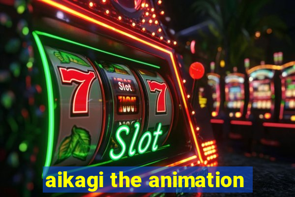 aikagi the animation